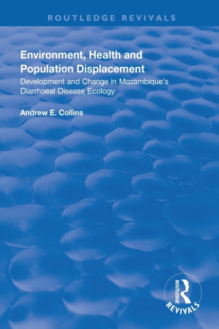 Environment, Health and Population Displacement : Development and Change in Mozambique's Diarrhoeal Disease Ecology, Paperback / softback Book