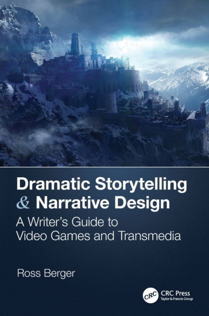 Dramatic Storytelling & Narrative Design : A Writer’s Guide to Video Games and Transmedia, Paperback / softback Book