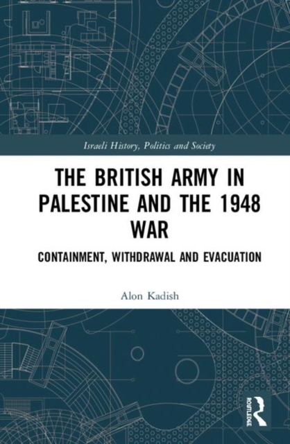 The British Army in Palestine and the 1948 War : Containment, Withdrawal and Evacuation, Hardback Book