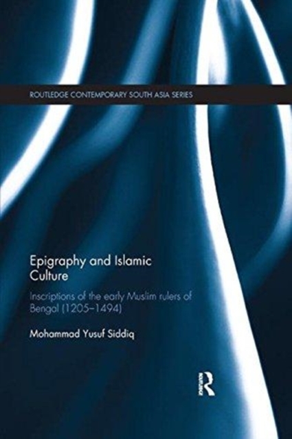 Epigraphy and Islamic Culture : Inscriptions of the Early Muslim Rulers of Bengal (1205-1494), Paperback / softback Book