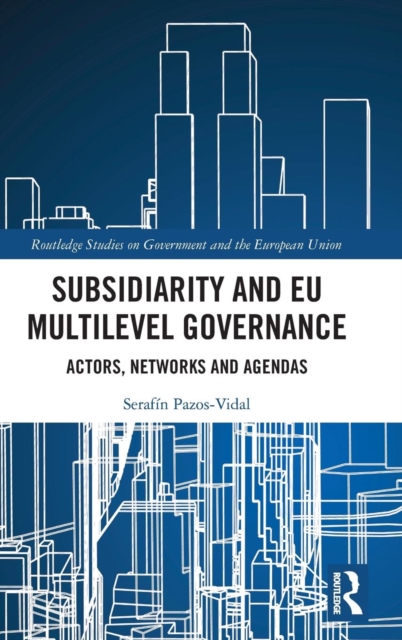 Subsidiarity and EU Multilevel Governance : Actors, Networks and Agendas, Hardback Book