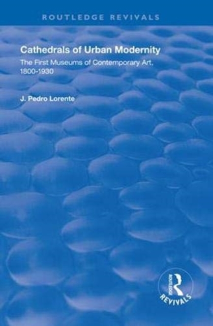 Cathedrals of Urban Modernity : Creation of the First Museums of Contemporary Art, Paperback / softback Book