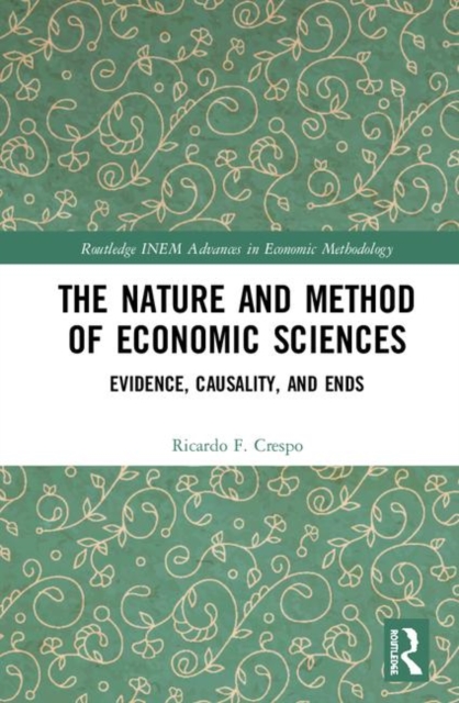 The Nature and Method of Economic Sciences : Evidence, Causality, and Ends, Hardback Book