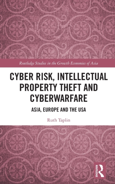 Cyber Risk, Intellectual Property Theft and Cyberwarfare : Asia, Europe and the USA, Hardback Book