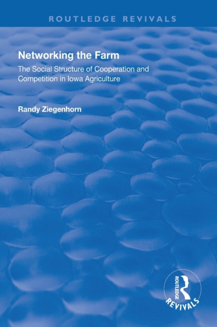 Networking the Farm : The Social Structure of Cooperation and Competition in Iowa Agriculture, Paperback / softback Book