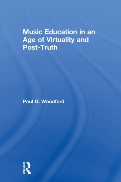 Music Education in an Age of Virtuality and Post-Truth, Hardback Book