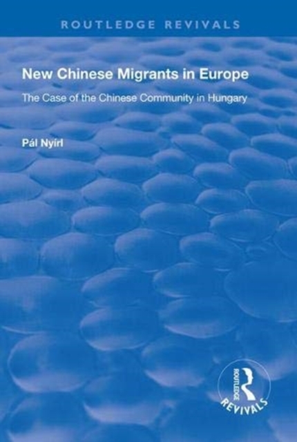New Chinese Migrants in Europe : The Case of the Chinese Community in Hungary, Paperback / softback Book