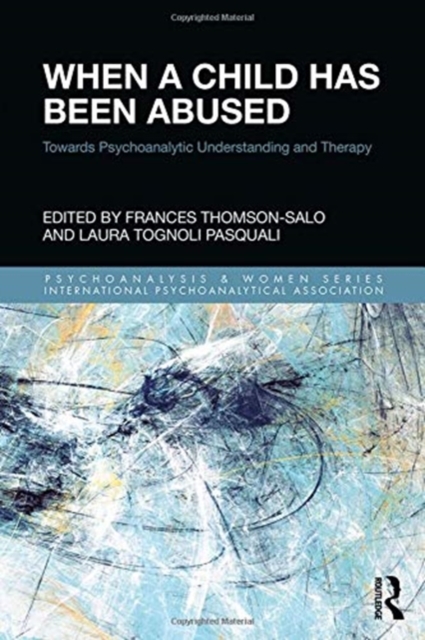 When a Child Has Been Abused : Towards Psychoanalytic Understanding and Therapy, Hardback Book