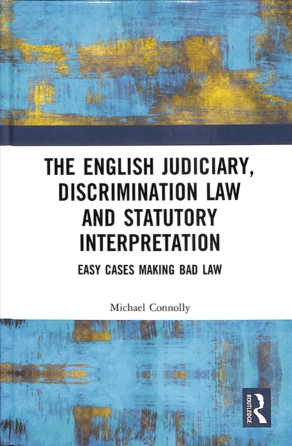 The Judiciary, Discrimination Law and Statutory Interpretation : Easy Cases Making Bad Law, Hardback Book