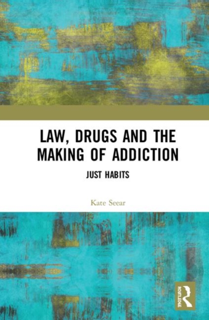 Law, Drugs and the Making of Addiction : Just Habits, Hardback Book