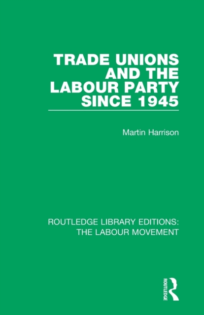 Trade Unions and the Labour Party since 1945, Paperback / softback Book