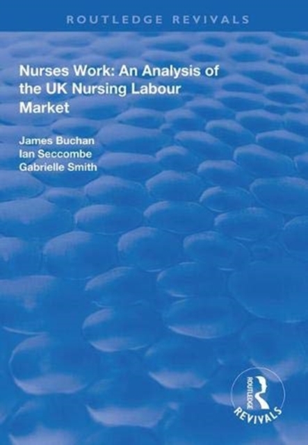 Nurses Work : An Analysis of the UK Nursing Labour Market, Paperback / softback Book
