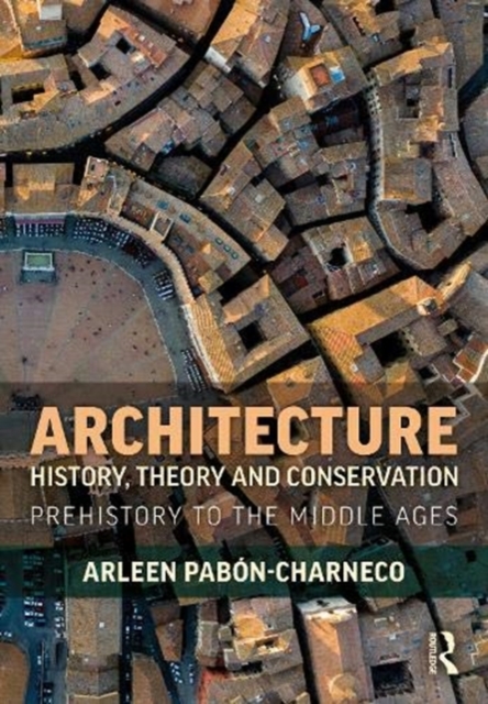 Architecture History, Theory and Preservation : Prehistory to the Middle Ages, Hardback Book