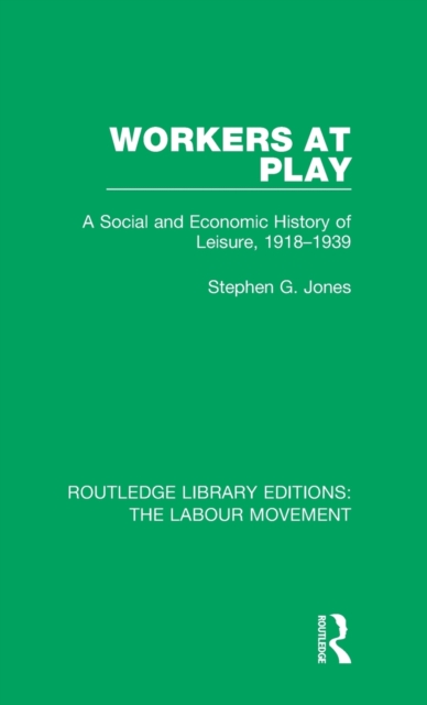 Workers at Play : A Social and Economic History of Leisure, 1918-1939, Hardback Book