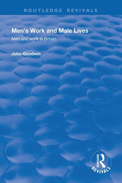 Men's Work and Male Lives : Men and Work in Britain, Paperback / softback Book
