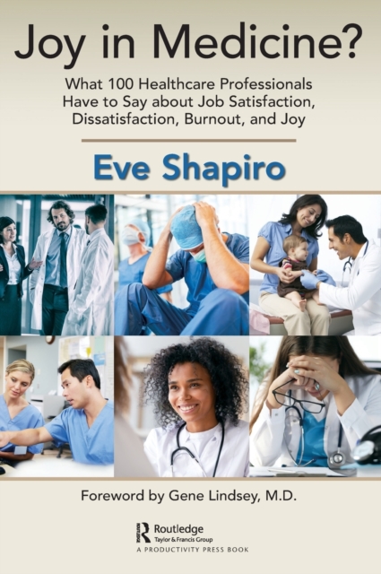 Joy in Medicine? : What 100 Healthcare Professionals Have to Say about Job Satisfaction, Dissatisfaction, Burnout, and Joy, Hardback Book