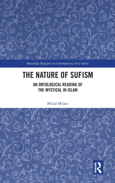 The Nature of Sufism : An Ontological Reading of the Mystical in Islam, Hardback Book