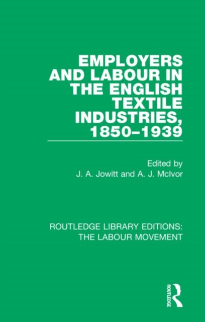 Employers and Labour in the English Textile Industries, 1850-1939, Hardback Book