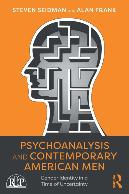 Psychoanalysis and Contemporary American Men : Gender Identity in a Time of Uncertainty, Paperback / softback Book