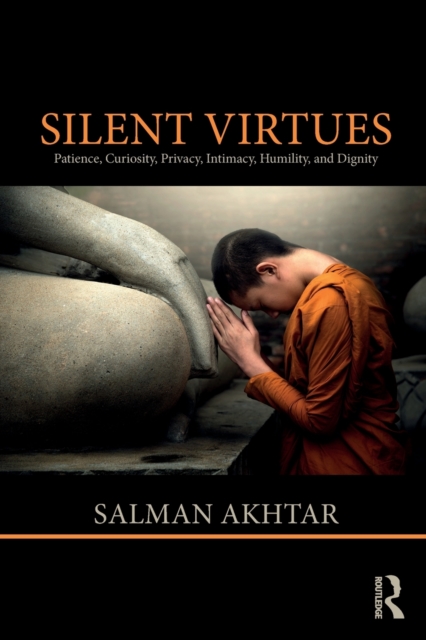 Silent Virtues : Patience, Curiosity, Privacy, Intimacy, Humility, and Dignity, Paperback / softback Book