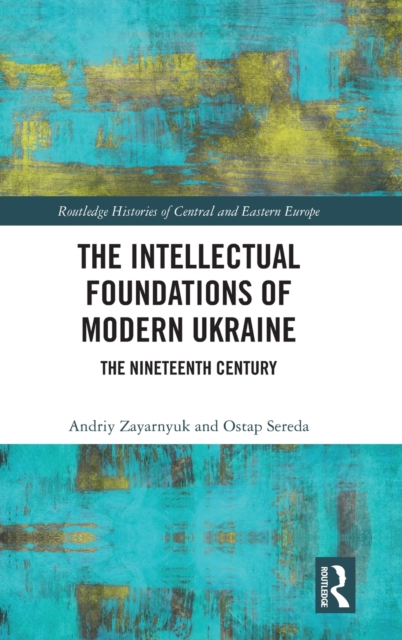 The Intellectual Foundations of Modern Ukraine : The Nineteenth Century, Hardback Book