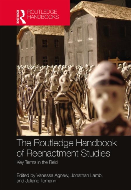 The Routledge Handbook of Reenactment Studies : Key Terms in the Field, Hardback Book