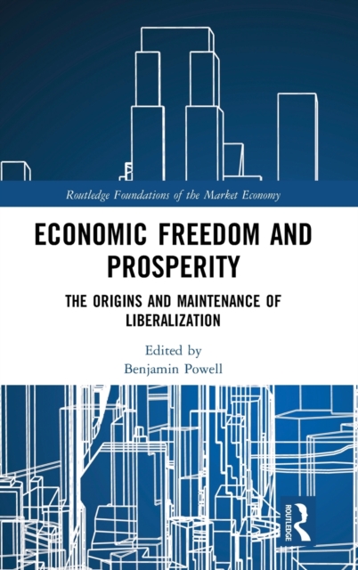 Economic Freedom and Prosperity : The Origins and Maintenance of Liberalization, Hardback Book