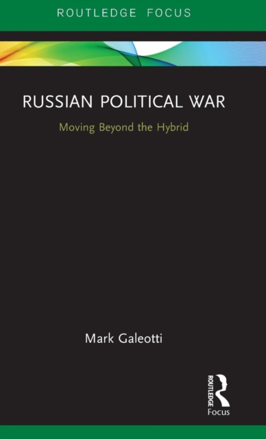 Russian Political War : Moving Beyond the Hybrid, Hardback Book