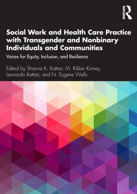 Social Work and Health Care Practice with Transgender and Nonbinary Individuals and Communities : Voices for Equity, Inclusion, and Resilience, Paperback / softback Book