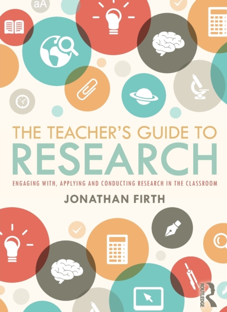 The Teacher's Guide to Research : Engaging with, Applying and Conducting Research in the Classroom, Paperback / softback Book