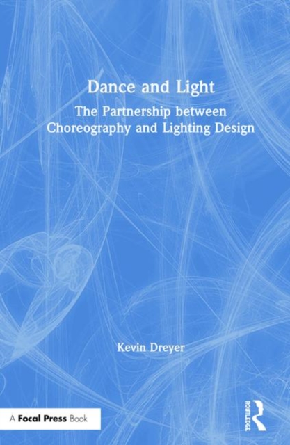 Dance and Light : The Partnership Between Choreography and Lighting Design, Hardback Book