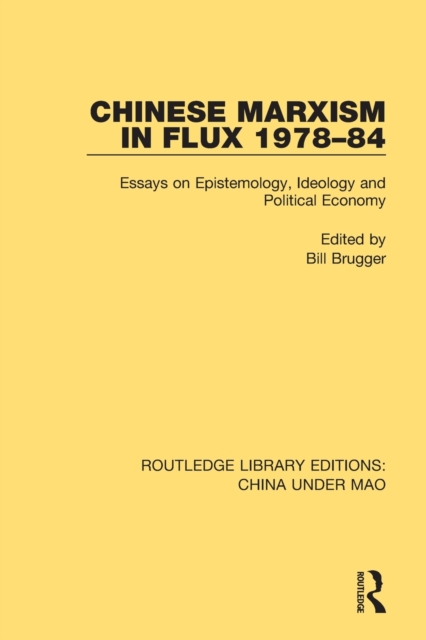 Chinese Marxism in Flux 1978-84 : Essays on Epistemology, Ideology and Political Economy, Paperback / softback Book