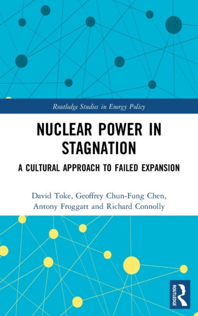 Nuclear Power in Stagnation : A Cultural Approach to Failed Expansion, Hardback Book