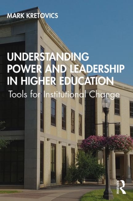 Understanding Power and Leadership in Higher Education : Tools for Institutional Change, Paperback / softback Book