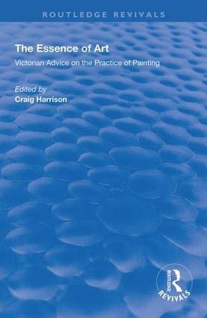 The Essence of Art : Victorian Advice on the Practice of Painting, Paperback / softback Book