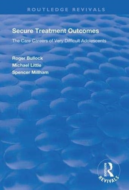 Secure Treatment Outcomes : The Care Careers of Very Difficult Adolescents, Hardback Book