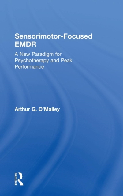 Sensorimotor-Focused EMDR : A New Paradigm for Psychotherapy and Peak Performance, Hardback Book