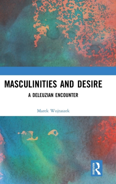 Masculinities and Desire : A Deleuzian Encounter, Hardback Book
