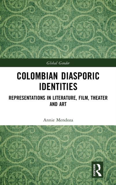 Colombian Diasporic Identities : Representations in Literature, Film, Theater and Art, Hardback Book
