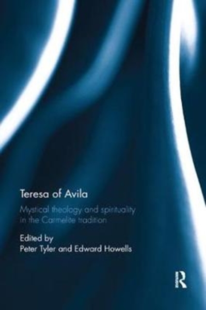 Teresa of Avila : Mystical Theology and Spirituality in the Carmelite Tradition, Paperback / softback Book