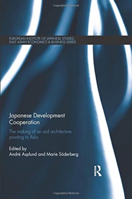 Japanese Development Cooperation : The Making of an Aid Architecture Pivoting to Asia, Paperback / softback Book