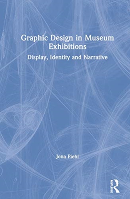 Graphic Design in Museum Exhibitions : Display, Identity and Narrative, Hardback Book