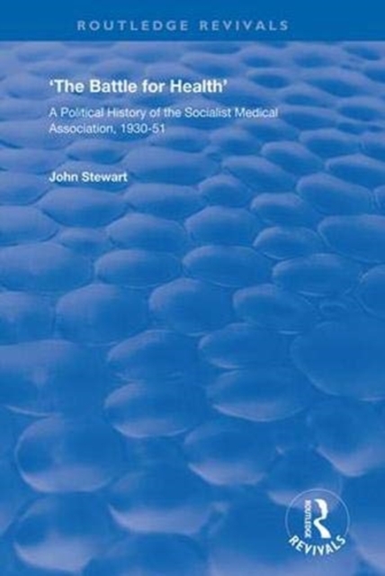 The Battle for Health : A Political History of the Socialist Medical Association, 1930–51, Paperback / softback Book