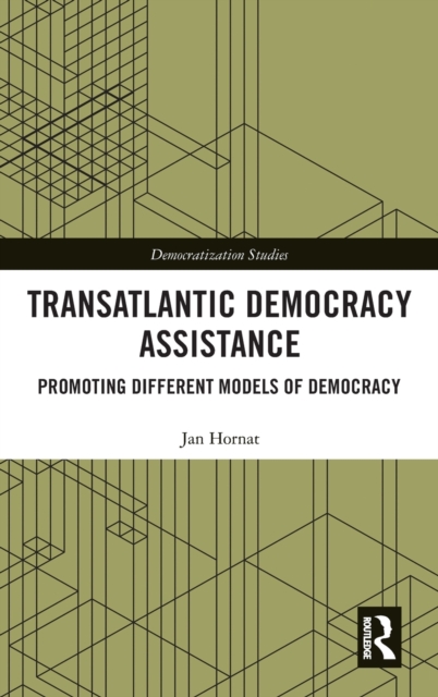 Transatlantic Democracy Assistance : Promoting Different Models of Democracy, Hardback Book