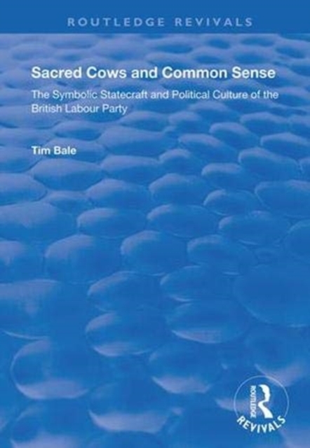 Sacred Cows and Common Sense : The Symbolic Statecraft and Political Culture of the British Labour Party, Hardback Book