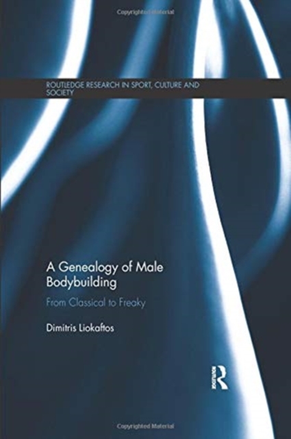 A Genealogy of Male Bodybuilding : From classical to freaky, Paperback / softback Book