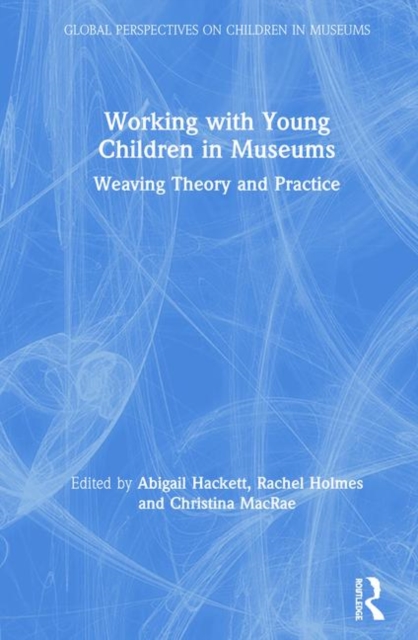 Working with Young Children in Museums : Weaving Theory and Practice, Hardback Book