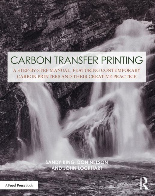 Carbon Transfer Printing : A Step-by-Step Manual, Featuring Contemporary Carbon Printers and Their Creative Practice, Paperback / softback Book