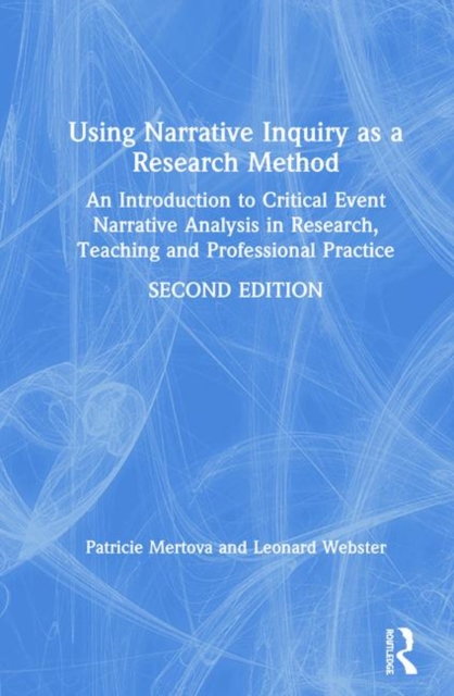 Using Narrative Inquiry as a Research Method : An Introduction to Critical Event Narrative Analysis in Research, Teaching and Professional Practice, Hardback Book