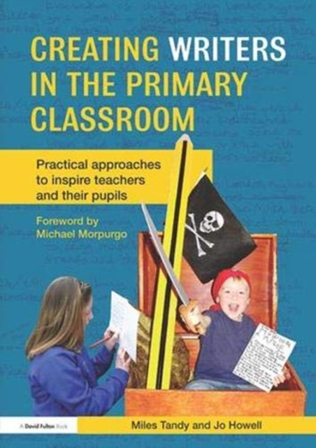 Creating Writers in the Primary Classroom : Practical Approaches to Inspire Teachers and their Pupils, Hardback Book